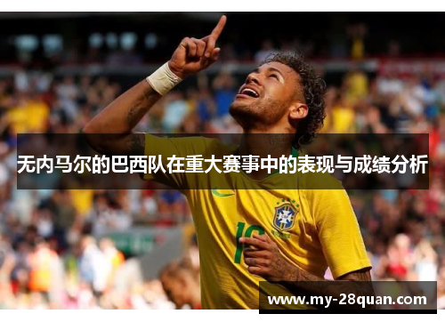 无内马尔的巴西队在重大赛事中的表现与成绩分析