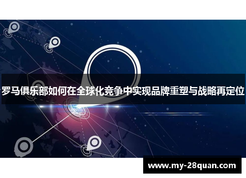 罗马俱乐部如何在全球化竞争中实现品牌重塑与战略再定位