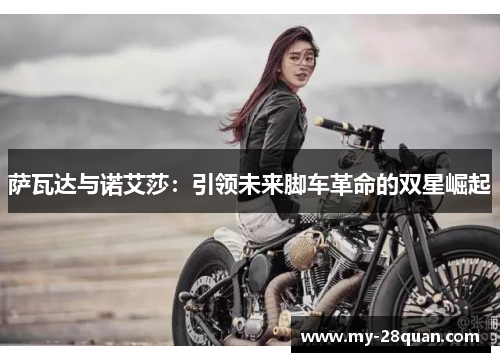 萨瓦达与诺艾莎：引领未来脚车革命的双星崛起