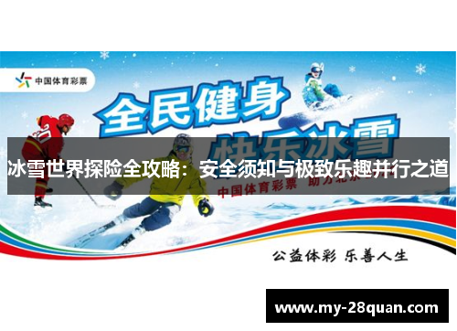 冰雪世界探险全攻略：安全须知与极致乐趣并行之道