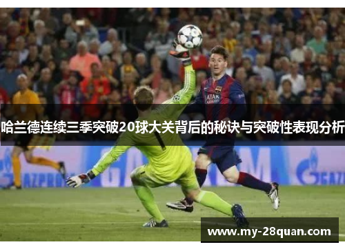 哈兰德连续三季突破20球大关背后的秘诀与突破性表现分析