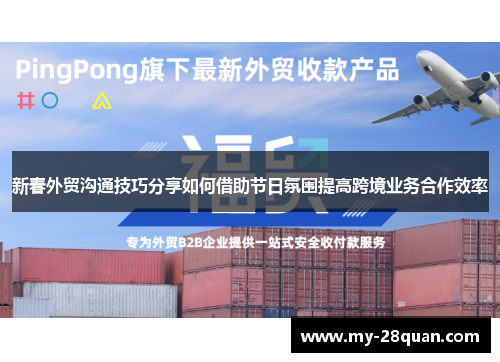 新春外贸沟通技巧分享如何借助节日氛围提高跨境业务合作效率