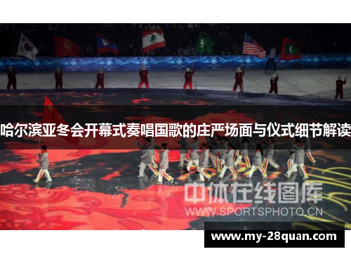 哈尔滨亚冬会开幕式奏唱国歌的庄严场面与仪式细节解读