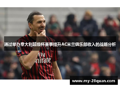 通过举办意大利超级杯赛事提升AC米兰俱乐部收入的战略分析