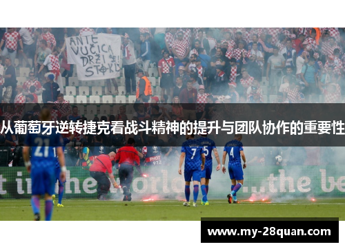 从葡萄牙逆转捷克看战斗精神的提升与团队协作的重要性