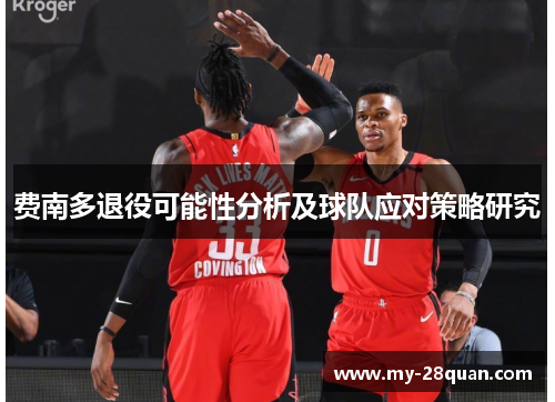 费南多退役可能性分析及球队应对策略研究 费南多退役可能性分析及球队应对策略研究