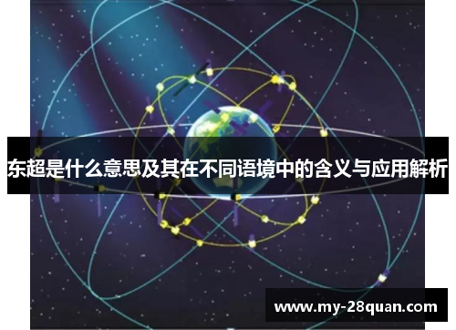 东超是什么意思及其在不同语境中的含义与应用解析 东超是什么意思及其在不同语境中的含义与应用解析