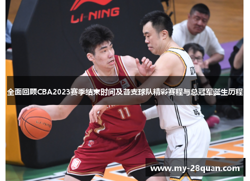 全面回顾CBA2023赛季结束时间及各支球队精彩赛程与总冠军诞生历程 全面回顾CBA2023赛季结束时间及各支球队精彩赛程与总冠军诞生历程
