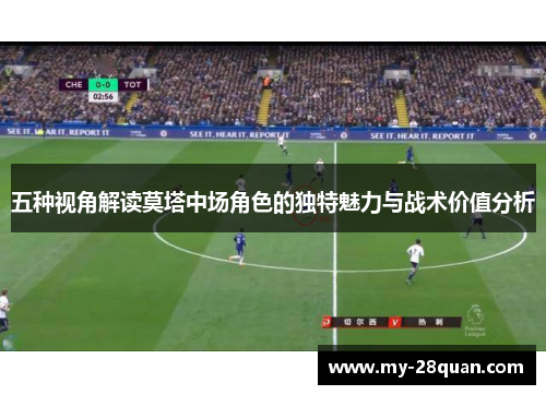 五种视角解读莫塔中场角色的独特魅力与战术价值分析 五种视角解读莫塔中场角色的独特魅力与战术价值分析