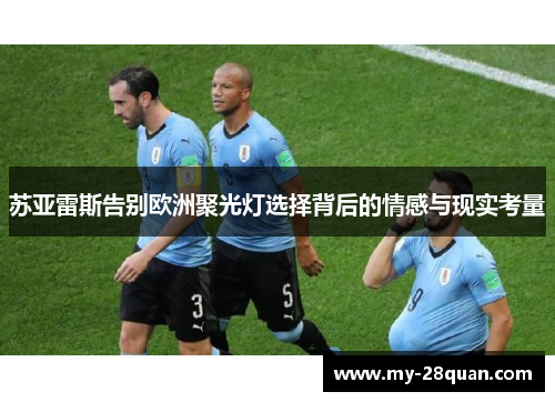 苏亚雷斯告别欧洲聚光灯选择背后的情感与现实考量 苏亚雷斯告别欧洲聚光灯选择背后的情感与现实考量