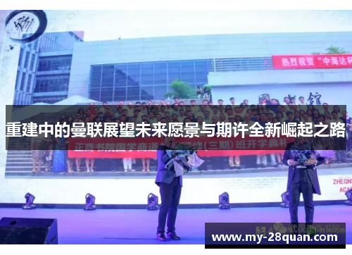 重建中的曼联展望未来愿景与期许全新崛起之路 重建中的曼联展望未来愿景与期许全新崛起之路