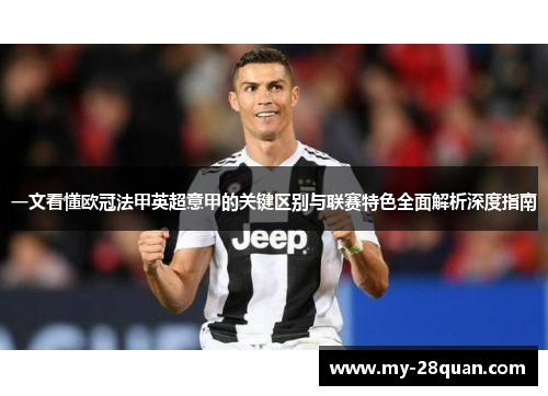 一文看懂欧冠法甲英超意甲的关键区别与联赛特色全面解析深度指南 一文看懂欧冠法甲英超意甲的关键区别与联赛特色全面解析深度指南