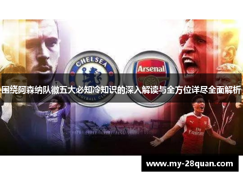 围绕阿森纳队徽五大必知冷知识的深入解读与全方位详尽全面解析