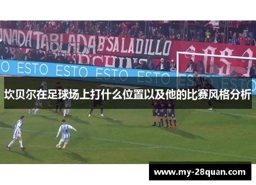 坎贝尔在足球场上打什么位置以及他的比赛风格分析