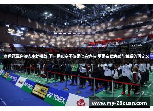 奥运冠军迎接人生新挑战 下一场比赛不仅是体育竞技 更是自我突破与荣耀的再定义