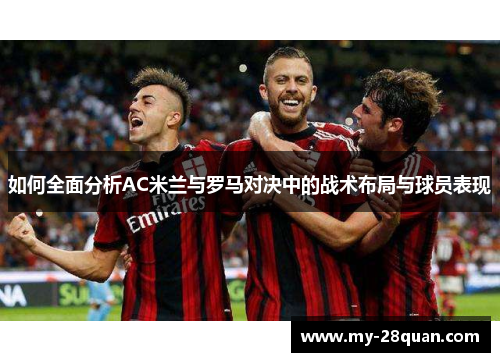 如何全面分析AC米兰与罗马对决中的战术布局与球员表现