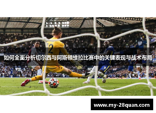 如何全面分析切尔西与阿斯顿维拉比赛中的关键表现与战术布局