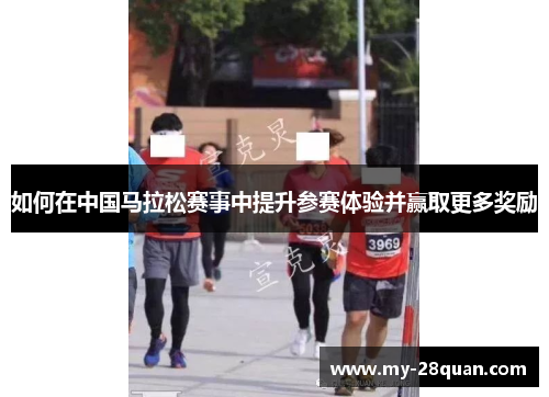 如何在中国马拉松赛事中提升参赛体验并赢取更多奖励