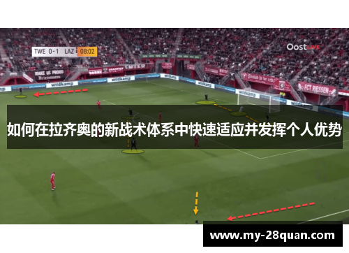 如何在拉齐奥的新战术体系中快速适应并发挥个人优势