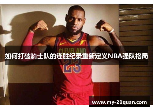 如何打破骑士队的连胜纪录重新定义NBA强队格局 如何打破骑士队的连胜纪录重新定义NBA强队格局