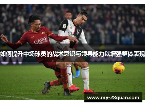 如何提升中场球员的战术意识与领导能力以增强整体表现