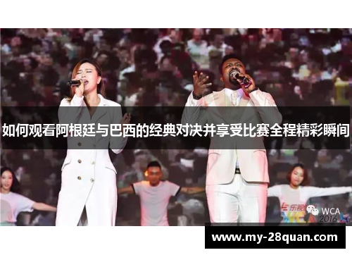 如何观看阿根廷与巴西的经典对决并享受比赛全程精彩瞬间