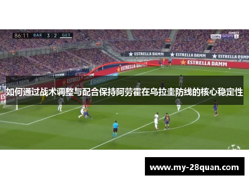 如何通过战术调整与配合保持阿劳霍在乌拉圭防线的核心稳定性