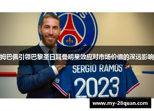 姆巴佩引领巴黎圣日耳曼明星效应对市场价值的深远影响